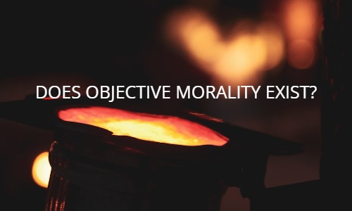 DOES OBJECTIVE MORALITY EXIST?